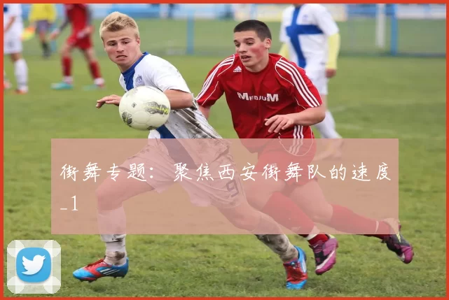 街舞专题：聚焦西安街舞队的速度_1