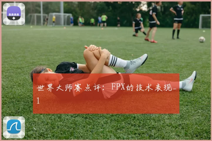 世界大师赛点评：FPX的技术表现_1